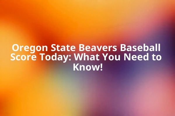 Oregon State Beavers Baseball Score Today: What You Need to Know! Oregon State Beavers Baseball Score Today: What You Need to Know!