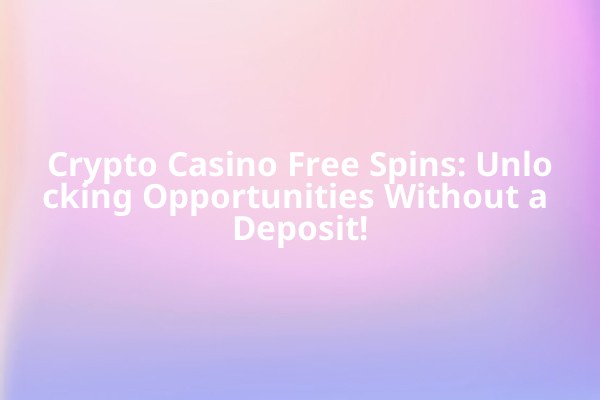 Crypto Casino Free Spins: Unlocking Opportunities Without a Deposit! Crypto Casino Free Spins: Unlocking Opportunities Without a Deposit!
