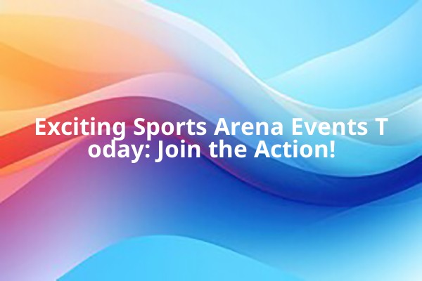 Exciting Sports Arena Events Today: Join the Action! Exciting Sports Arena Events Today: Join the Action!
