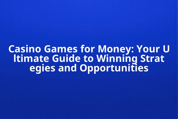 Casino Games for Money: Your Ultimate Guide to Winning Strategies and Opportunities 🎰💰 Casino Games for Money: Your Ultimate Guide to Winning Strategies and Opportunities 🎰💰