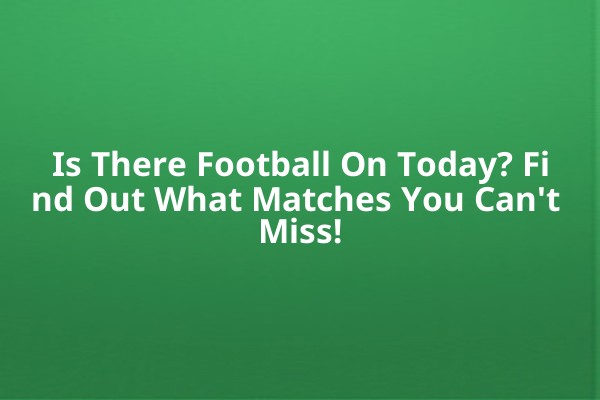 Is There Football On Today? Find Out What Matches You Can't Miss! ⚽ Is There Football On Today? Find Out What Matches You Can't Miss! ⚽