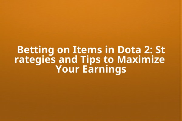 Betting on Items in Dota 2: Strategies and Tips to Maximize Your Earnings Betting on Items in Dota 2: Strategies and Tips to Maximize Your Earnings