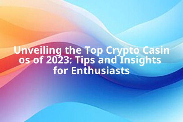 Unveiling the Top Crypto Casinos of 2023: Tips and Insights for Enthusiasts Unveiling the Top Crypto Casinos of 2023: Tips and Insights for Enthusiasts