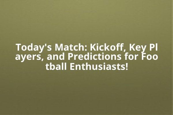 Today's Match: Kickoff, Key Players, and Predictions for Football Enthusiasts! Today's Match: Kickoff, Key Players, and Predictions for Football Enthusiasts!