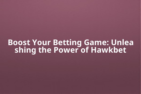 Boost Your Betting Game: Unleashing the Power of Hawkbet Boost Your Betting Game: Unleashing the Power of Hawkbet