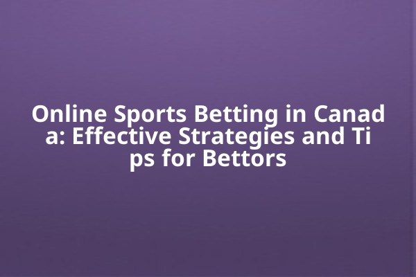 Online Sports Betting in Canada: Effective Strategies and Tips for Bettors Online Sports Betting in Canada: Effective Strategies and Tips for Bettors
