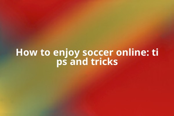 How to enjoy soccer online: tips and tricks How to enjoy soccer online: tips and tricks