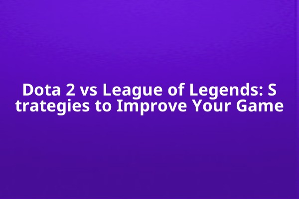 Dota 2 vs League of Legends: Strategies to Improve Your Game Dota 2 vs League of Legends: Strategies to Improve Your Game