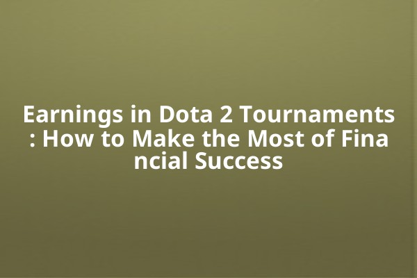 Earnings in Dota 2 Tournaments: How to Make the Most of Financial Success Earnings in Dota 2 Tournaments: How to Make the Most of Financial Success